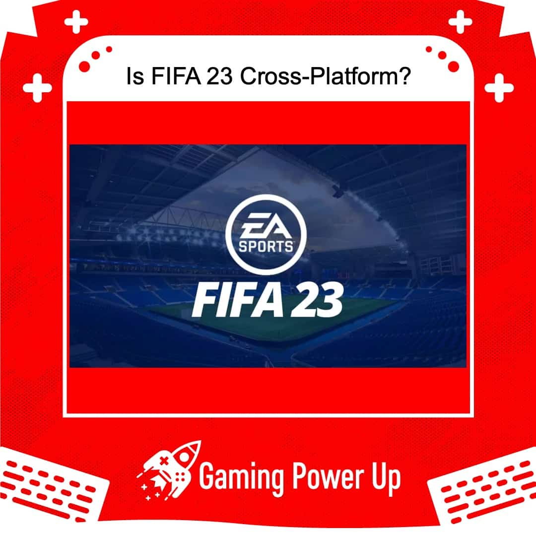Is FIFA 23 Cross-Platform? 